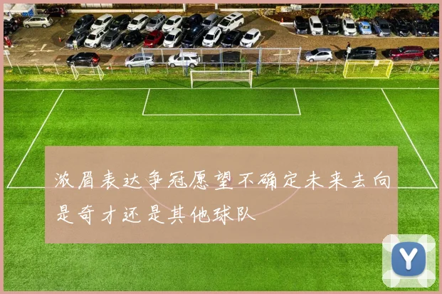 浓眉表达争冠愿望不确定未来去向是奇才还是其他球队