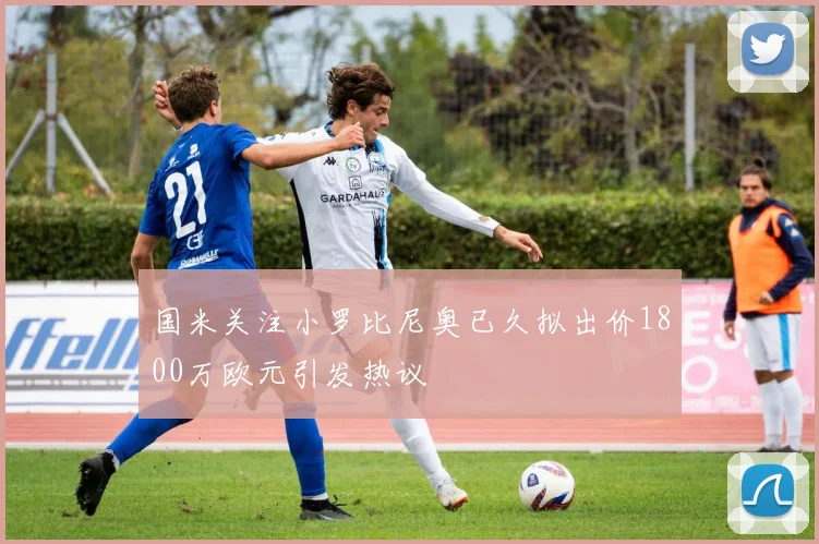 国米关注小罗比尼奥已久拟出价1800万欧元引发热议