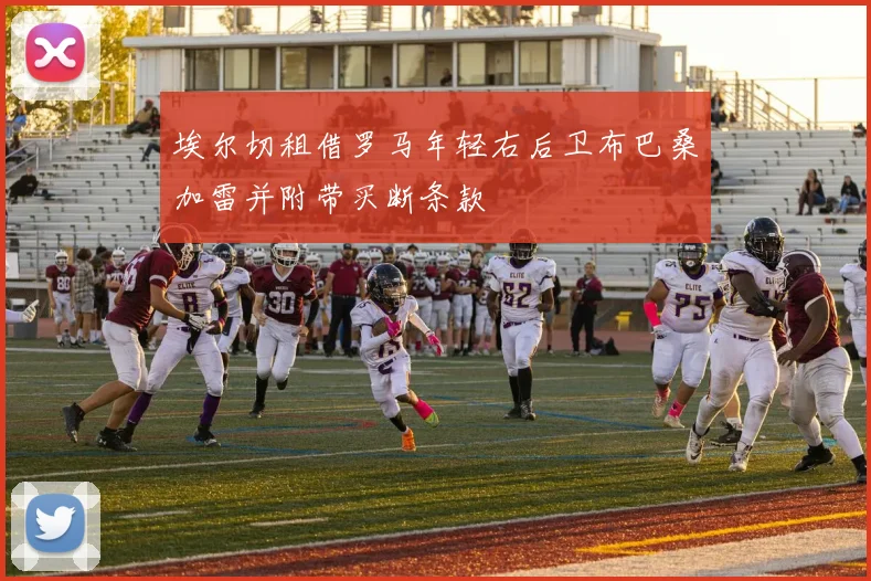 埃尔切租借罗马年轻右后卫布巴桑加雷并附带买断条款