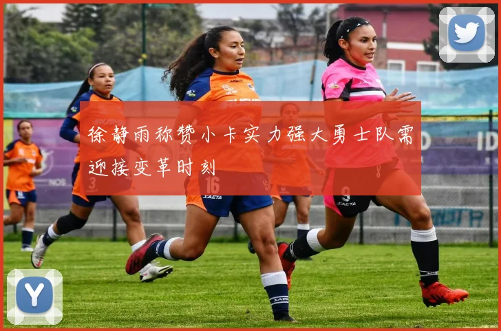 徐静雨称赞小卡实力强大勇士队需迎接变革时刻