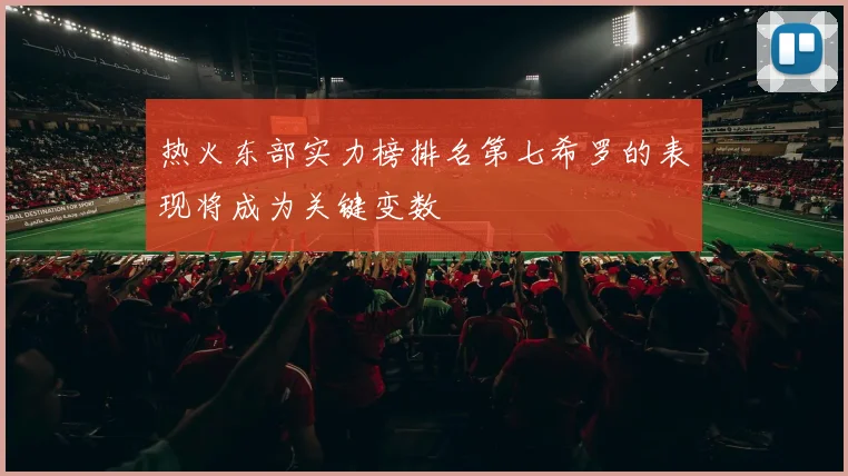 热火东部实力榜排名第七希罗的表现将成为关键变数